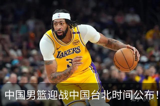 中国男篮迎战中国台北时间公布！CCTV5全程转播，晋级关键需注意三项策略调整