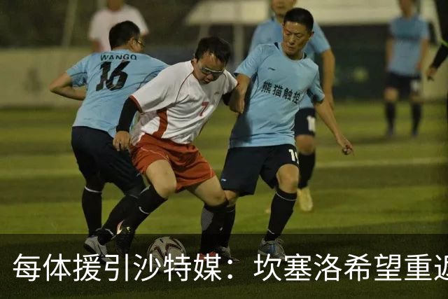 每体援引沙特媒：坎塞洛希望重返巴萨，他向新月施压要求离队